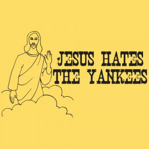 JESUS HATES THE YANKEES T-SHIRT Yes he does.