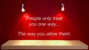... treat you one way…the way you allow them. #poster #respect #taolife