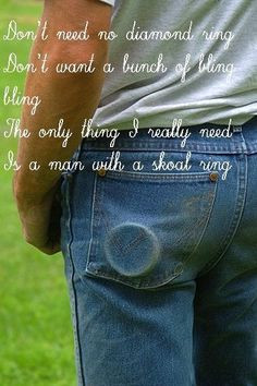 think everyone of my husbands jeans has a skoal ring... More