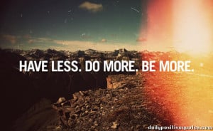 Have less. Do more. Be more.
