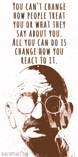 ... you or what they say about you. All you can do is change how you react