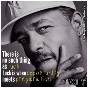... as luck. Luck is when opportunity meets preparation.