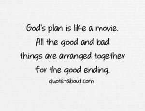 God's plan is like a movie. All the good and bad things are arranged ...