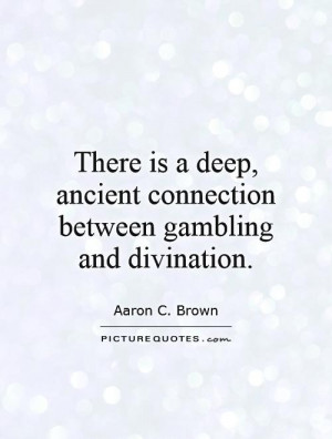 There is a deep, ancient connection between gambling and divination ...