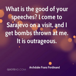 What is the good of your speeches? I come to Sarajevo on a visit, and ...