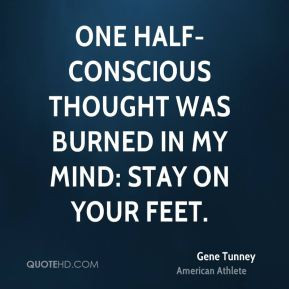 Gene Tunney - One half-conscious thought was burned in my mind: stay ...