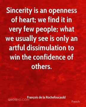 Sincerity is an openness of heart; we find it in very few people; what ...