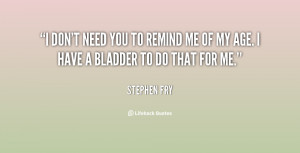 quote-Stephen-Fry-i-dont-need-you-to-remind-me-39110.png