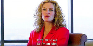 Don't talk to me like I'm an idiot. Erin Brockovich quotes