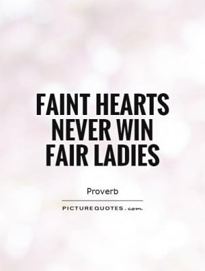 Faint hearts never win fair ladies Picture Quote #1