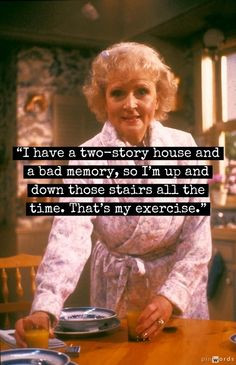 Betty White's exercise - more likely my exercise as well..
