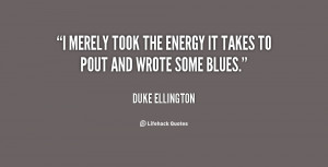 merely took the energy it takes to pout and wrote some blues.”