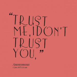Quotes Picture: trust me, i don't trust you,