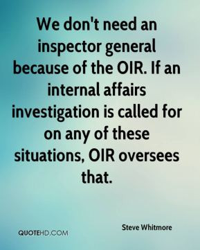 need an inspector general because of the OIR. If an internal affairs ...