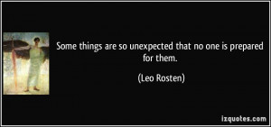 Some things are so unexpected that no one is prepared for them. - Leo ...
