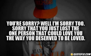 Im Sorry Quotes For Girlfriends ~ You're Sorry? Well I'm Sorry Too ...