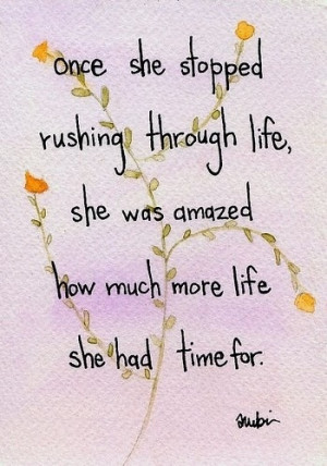 Stop rushing through life