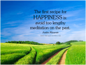 The first recipe for happiness is: avoid too lengthy meditation on the ...