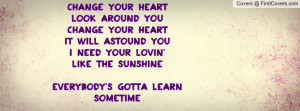 change your heart look around you change your heart it will astound ...