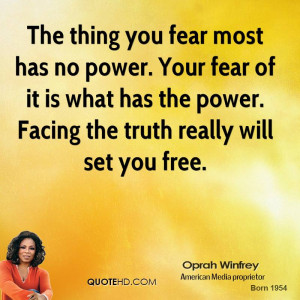 The thing you fear most has no power. Your fear of it is what has the ...