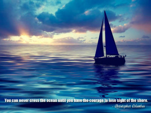 ... you have the courage to lose sight of the shore. Christopher Columbus