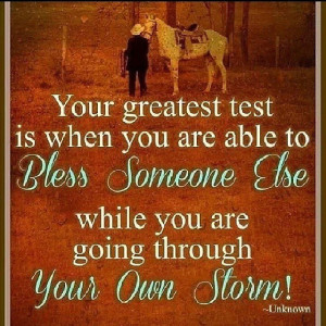 Your greatest test is when you are able to Bless Someone Else while ...