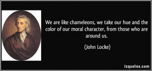 ... of our moral character, from those who are around us. - John Locke