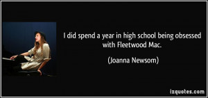 ... year in high school being obsessed with Fleetwood Mac. - Joanna Newsom