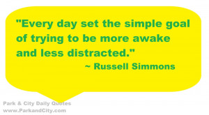 Every day set the simple goal of trying to be more awake and less ...
