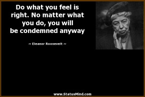 will be condemned anyway Eleanor Roosevelt Quotes StatusMind