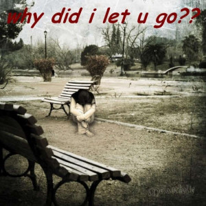Why did i let you go?