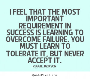 Success sayings - I feel that the most important requirement in ...