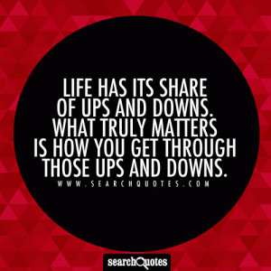... ups and downs. What truly matters is how you get through those ups and