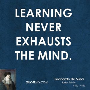 Learning never exhausts the mind.