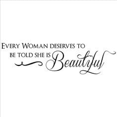 Every Woman Desrves To Be Told She Is Beautiful