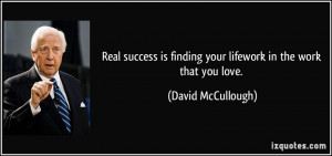 Real success is finding your lifework in the work that you love ...