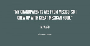 ... grandparents are from Mexico, so I grew up with great Mexican food