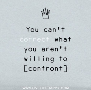 So true, you must admit there is a problem before it can be fixed. The ...