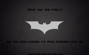 Batman Quotes Why Do We Fall Quotes everlasting