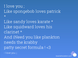 love you ; Like spongebob loves patrick * Like sandy loves karate ...