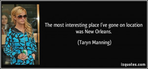 ... place I've gone on location was New Orleans. - Taryn Manning