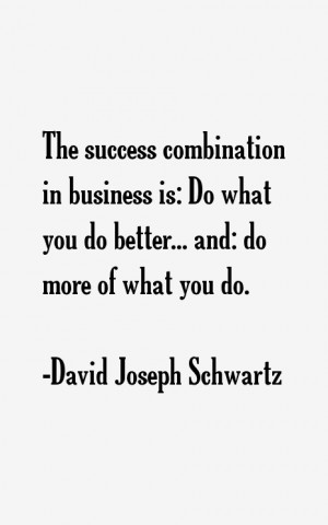 business is Do what you do better and do more of what you do