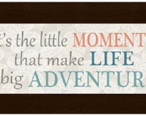 It's The Little Moments Life Great Adventure Inspirational Picture ...