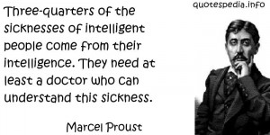 Marcel Proust - Three-quarters of the sicknesses of intelligent people ...