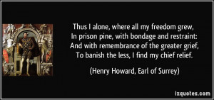 Thus I alone, where all my freedom grew, In prison pine, with bondage ...