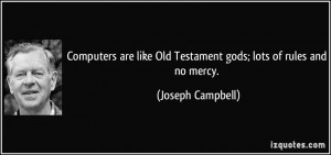 like Old Testament gods; lots of rules and no mercy. - Joseph Campbell ...