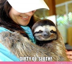 Dirty Ol’ Sloth!
