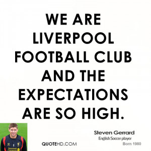 We are Liverpool Football Club and the expectations are so high.