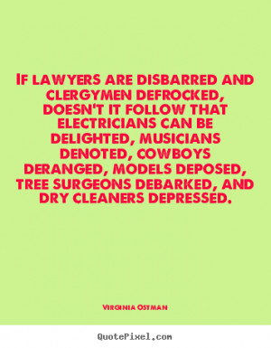 If lawyers are disbarred and clergymen defrocked, doesn't it follow ...