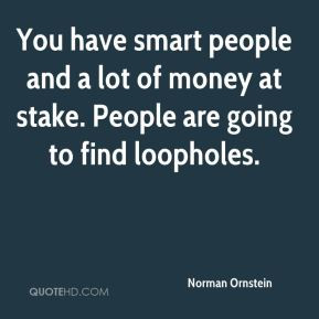 Norman Ornstein - You have smart people and a lot of money at stake ...